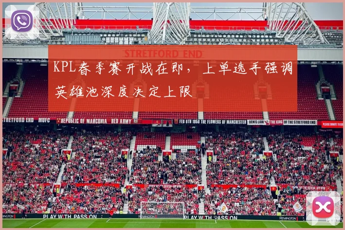 KPL春季赛开战在即，上单选手强调英雄池深度决定上限